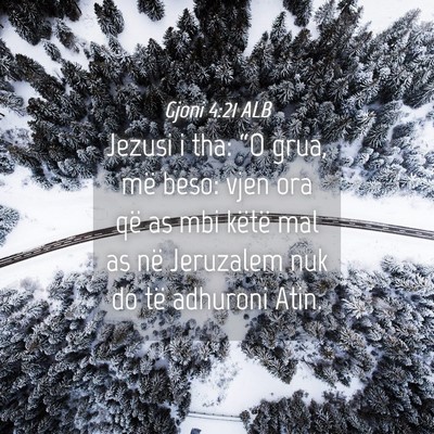 Picture 04 - Gjoni 4:21 ALB - Jezusi i tha: “O grua, më beso: vjen ora që - Bible Verse Picture
