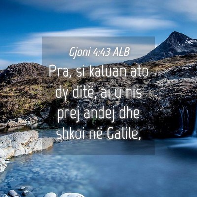 Picture 04 - Gjoni 4:43 ALB - Pra, si kaluan ato dy ditë, ai u nis prej andej - Bible Verse Picture