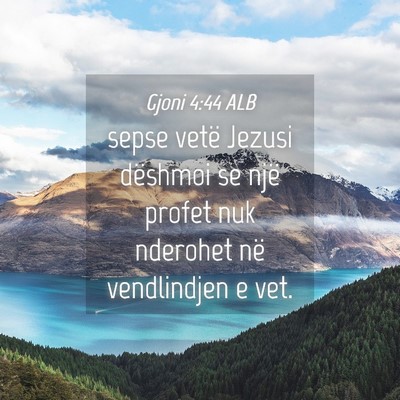 Picture 04 - Gjoni 4:44 ALB - sepse vetë Jezusi dëshmoi se një profet nuk - Bible Verse Picture