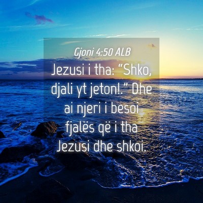 Picture 04 - Gjoni 4:50 ALB - Jezusi i tha: “Shko, djali yt jeton!.” Dhe ai - Bible Verse Picture