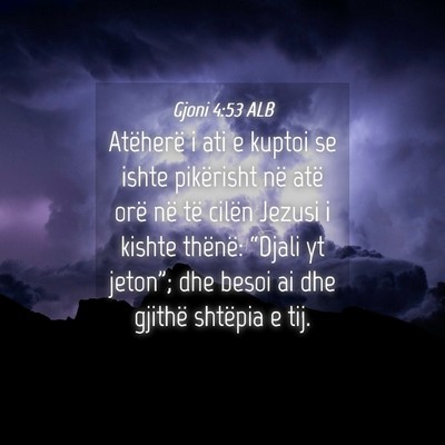 Picture 04 - Gjoni 4:53 ALB - Atëherë i ati e kuptoi se ishte pikërisht në - Bible Verse Picture