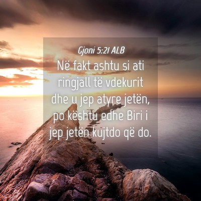 Picture 04 - Gjoni 5:21 ALB - Në fakt ashtu si ati ringjall të vdekurit dhe u - Bible Verse Picture