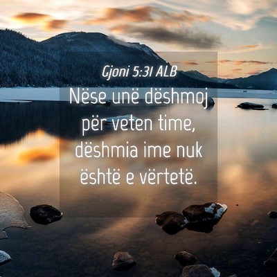 Picture 04 - Gjoni 5:31 ALB - Nëse unë dëshmoj për veten time, dëshmia ime - Bible Verse Picture