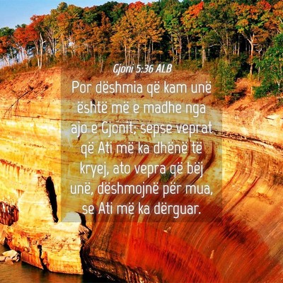 Picture 04 - Gjoni 5:36 ALB - Por dëshmia që kam unë është më e madhe nga - Bible Verse Picture