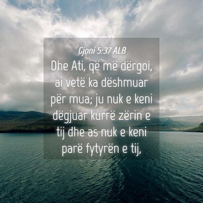 Picture 04 - Gjoni 5:37 ALB - Dhe Ati, që më dërgoi, ai vetë ka dëshmuar - Bible Verse Picture