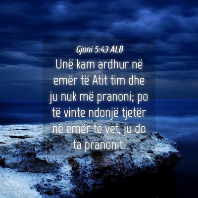 Picture 04 - Gjoni 5:43 ALB - Unë kam ardhur në emër të Atit tim dhe ju nuk - Bible Verse Picture