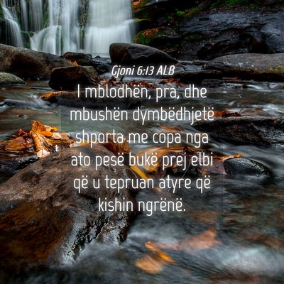Picture 04 - Gjoni 6:13 ALB - I mblodhën, pra, dhe mbushën dymbëdhjetë - Bible Verse Picture