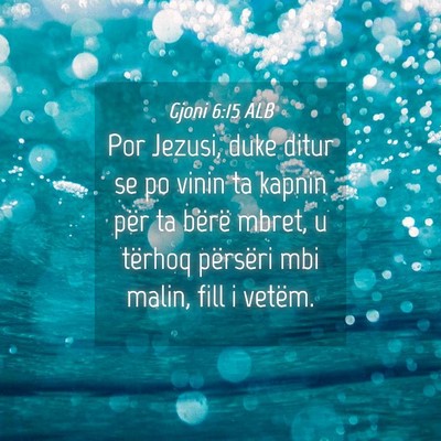 Picture 04 - Gjoni 6:15 ALB - Por Jezusi, duke ditur se po vinin ta kapnin për - Bible Verse Picture