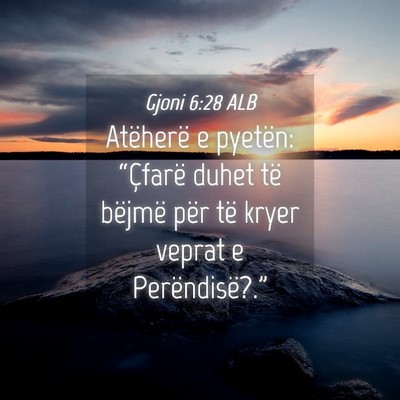 Picture 04 - Gjoni 6:28 ALB - Atëherë e pyetën: “Çfarë duhet të bëjmë - Bible Verse Picture