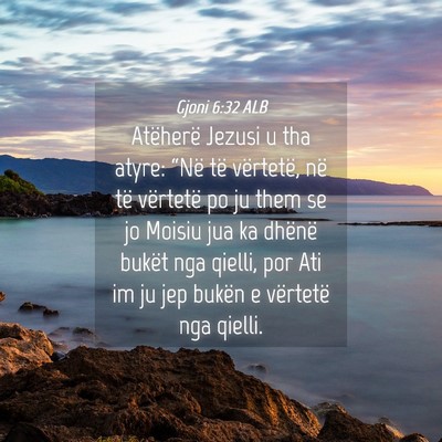 Picture 04 - Gjoni 6:32 ALB - Atëherë Jezusi u tha atyre: “Në të - Bible Verse Picture