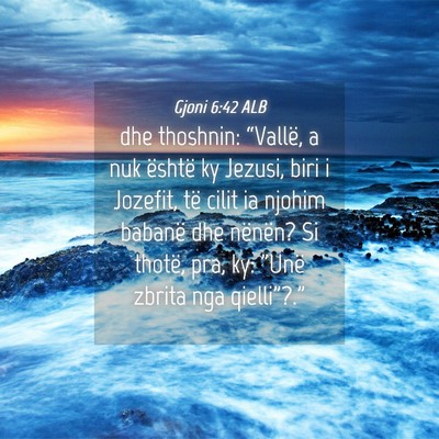 Picture 04 - Gjoni 6:42 ALB - dhe thoshnin: “Vallë, a nuk është ky Jezusi, - Bible Verse Picture