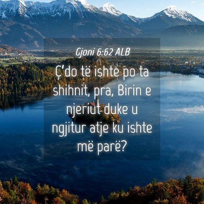 Picture 04 - Gjoni 6:62 ALB - Ç’do të ishte po ta shihnit, pra, Birin e - Bible Verse Picture