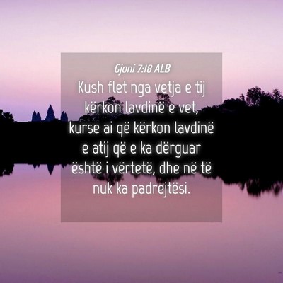 Picture 04 - Gjoni 7:18 ALB - Kush flet nga vetja e tij kërkon lavdinë e vet, - Bible Verse Picture