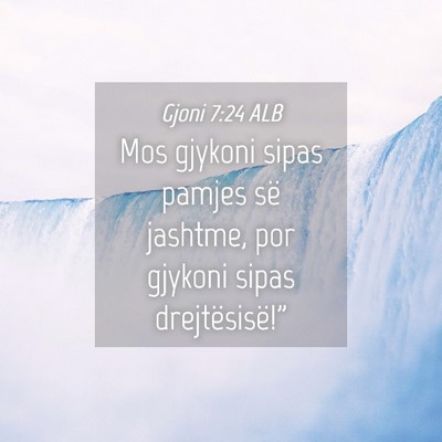 Picture 04 - Gjoni 7:24 ALB - Mos gjykoni sipas pamjes së jashtme, por gjykoni - Bible Verse Picture