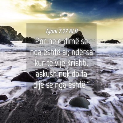 Picture 04 - Gjoni 7:27 ALB - Por ne e dimë se nga është ai; ndërsa kur të - Bible Verse Picture