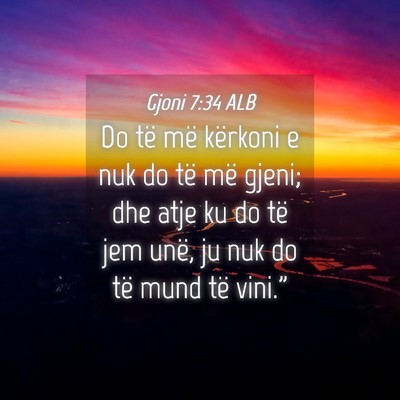 Picture 04 - Gjoni 7:34 ALB - Do të më kërkoni e nuk do të më gjeni; dhe - Bible Verse Picture