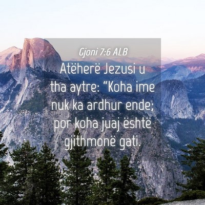 Picture 04 - Gjoni 7:6 ALB - Atëherë Jezusi u tha aytre: “Koha ime nuk ka - Bible Verse Picture