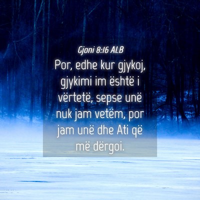 Picture 04 - Gjoni 8:16 ALB - Por, edhe kur gjykoj, gjykimi im është i - Bible Verse Picture