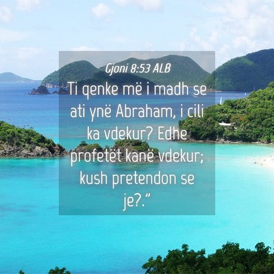 Picture 04 - Gjoni 8:53 ALB - Ti qenke më i madh se ati ynë Abraham, i cili - Bible Verse Picture