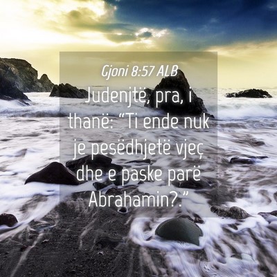 Picture 04 - Gjoni 8:57 ALB - Judenjtë, pra, i thanë: “Ti ende nuk je - Bible Verse Picture
