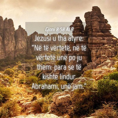 Picture 04 - Gjoni 8:58 ALB - Jezusi u tha atyre: “Në të vërtetë, në të - Bible Verse Picture