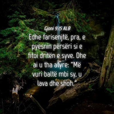 Picture 04 - Gjoni 9:15 ALB - Edhe farisenjtë, pra, e pyesnin përsëri si e - Bible Verse Picture