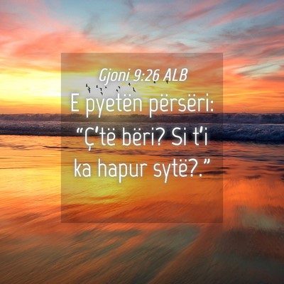 Picture 04 - Gjoni 9:26 ALB - E pyetën përsëri: “Ç’të bëri? Si t’i - Bible Verse Picture