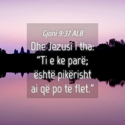 Picture 04 - Gjoni 9:37 ALB - Dhe Jezusi i tha: “Ti e ke parë; është - Bible Verse Picture