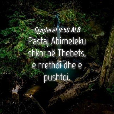 Picture 04 - Gjyqtarët 9:50 ALB - Pastaj Abimeleku shkoi në Thebets, e rrethoi dhe - Bible Verse Picture