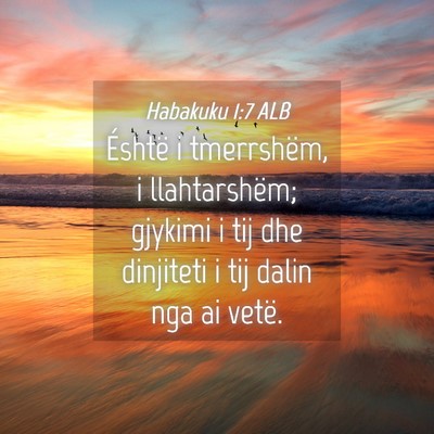 Picture 04 - Habakuku 1:7 ALB - Éshtë i tmerrshëm, i llahtarshëm; gjykimi i - Bible Verse Picture