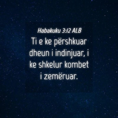 Picture 04 - Habakuku 3:12 ALB - Ti e ke përshkuar dheun i indinjuar, i ke - Bible Verse Picture