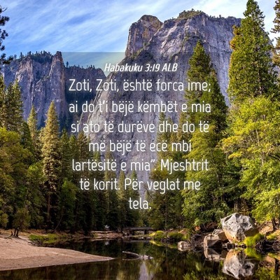 Picture 04 - Habakuku 3:19 ALB - Zoti, Zoti, është forca ime; ai do t’i bëjë - Bible Verse Picture