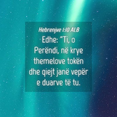 Picture 04 - Hebrenjve 1:10 ALB - Edhe: “Ti, o Perëndi, në krye themelove - Bible Verse Picture
