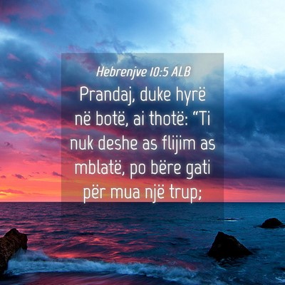 Picture 04 - Hebrenjve 10:5 ALB - Prandaj, duke hyrë në botë, ai thotë: “Ti - Bible Verse Picture
