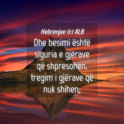 Picture 04 - Hebrenjve 11:1 ALB - Dhe besimi është siguria e gjërave që - Bible Verse Picture
