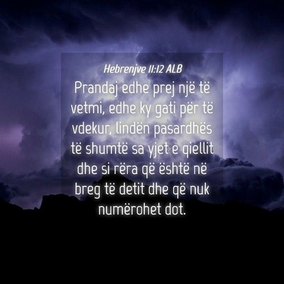 Picture 04 - Hebrenjve 11:12 ALB - Prandaj edhe prej një të vetmi, edhe ky gati - Bible Verse Picture