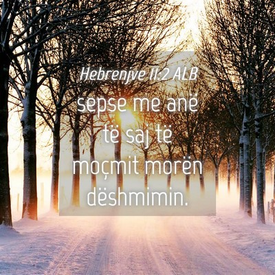 Picture 04 - Hebrenjve 11:2 ALB - sepse me anë të saj të moçmit morën - Bible Verse Picture