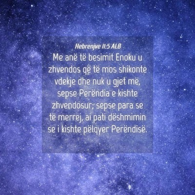 Picture 04 - Hebrenjve 11:5 ALB - Me anë të besimit Enoku u zhvendos që të mos - Bible Verse Picture