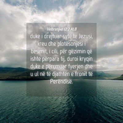 Picture 04 - Hebrenjve 12:2 ALB - duke i drejtuar sytë te Jezusi, kreu dhe - Bible Verse Picture