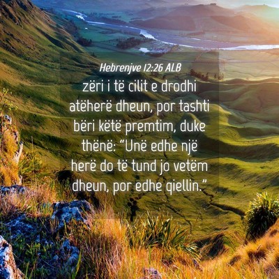 Picture 04 - Hebrenjve 12:26 ALB - zëri i të cilit e drodhi atëherë dheun, por - Bible Verse Picture