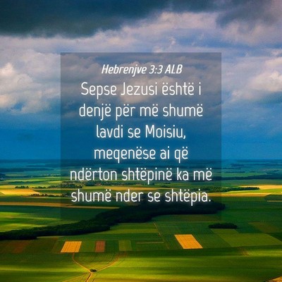 Picture 04 - Hebrenjve 3:3 ALB - Sepse Jezusi është i denjë për më shumë - Bible Verse Picture