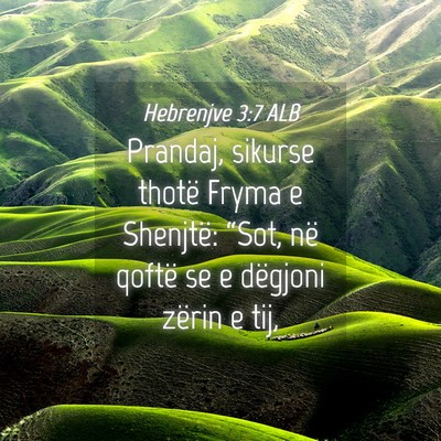 Picture 04 - Hebrenjve 3:7 ALB - Prandaj, sikurse thotë Fryma e Shenjtë: “Sot, - Bible Verse Picture