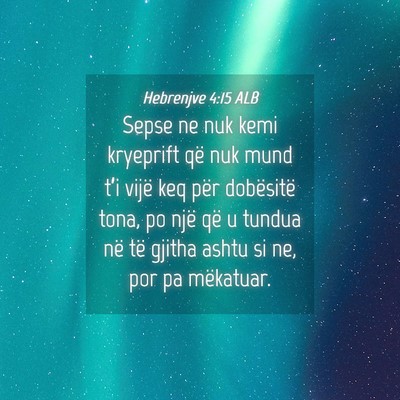 Picture 04 - Hebrenjve 4:15 ALB - Sepse ne nuk kemi kryeprift që nuk mund t’i - Bible Verse Picture