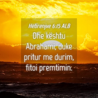 Picture 04 - Hebrenjve 6:15 ALB - Dhe kështu Abrahami, duke pritur me durim, fitoi - Bible Verse Picture