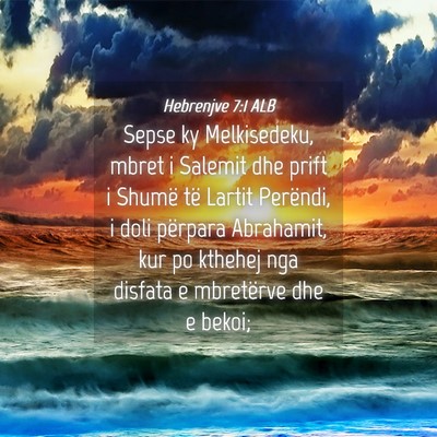 Picture 04 - Hebrenjve 7:1 ALB - Sepse ky Melkisedeku, mbret i Salemit dhe prift i - Bible Verse Picture