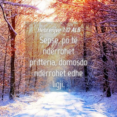 Picture 04 - Hebrenjve 7:12 ALB - Sepse, po të ndërrohet priftëria, domosdo - Bible Verse Picture