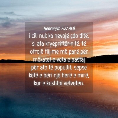 Picture 04 - Hebrenjve 7:27 ALB - i cili nuk ka nevojë çdo ditë, si ata - Bible Verse Picture