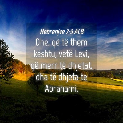 Picture 04 - Hebrenjve 7:9 ALB - Dhe, që të them kështu, vetë Levi, që merr - Bible Verse Picture