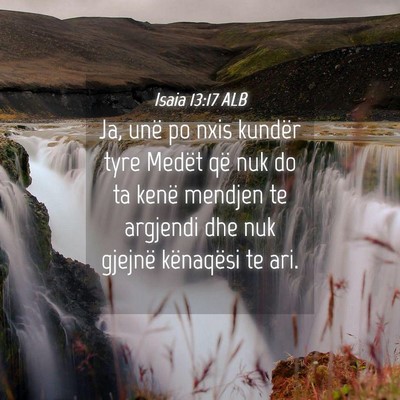 Picture 04 - Isaia 13:17 ALB - Ja, unë po nxis kundër tyre Medët që nuk do - Bible Verse Picture