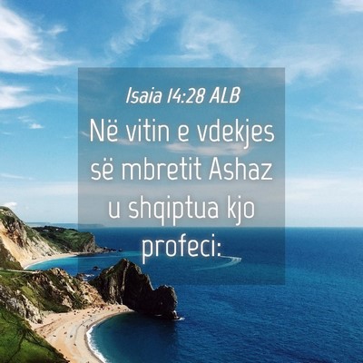 Picture 04 - Isaia 14:28 ALB - Në vitin e vdekjes së mbretit Ashaz u shqiptua - Bible Verse Picture